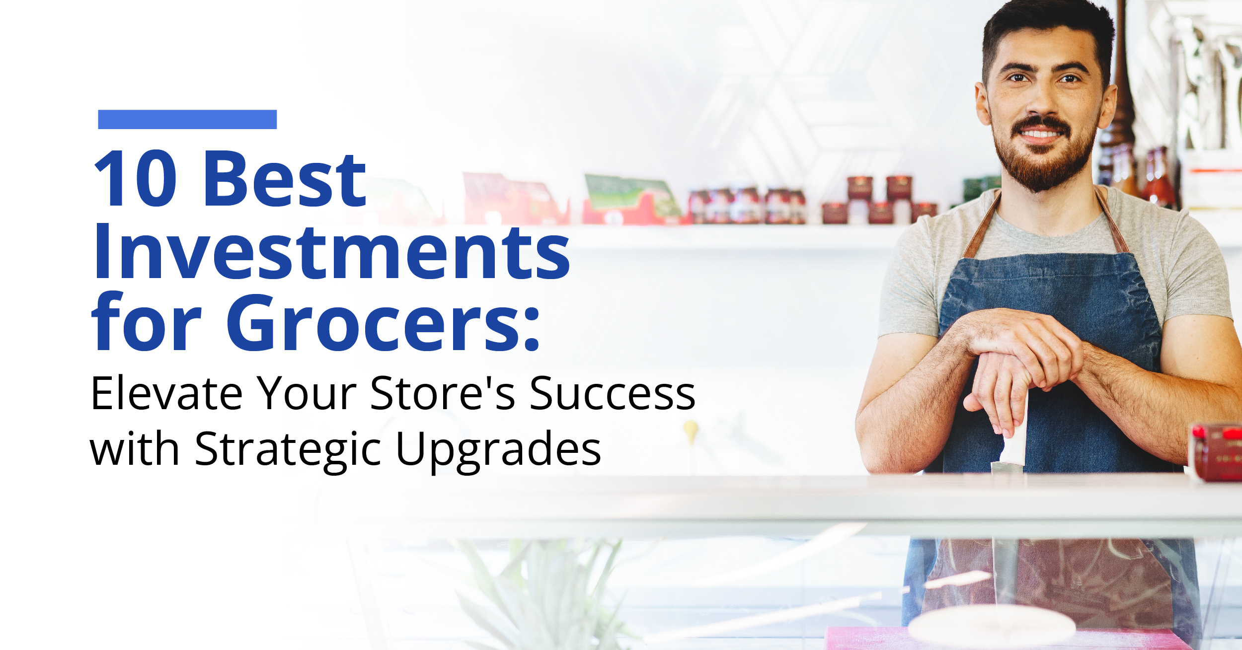 10 Best Investments for Grocers Elevate Your Store's Success with